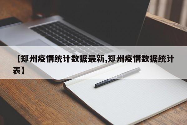 【郑州疫情统计数据最新,郑州疫情数据统计表】