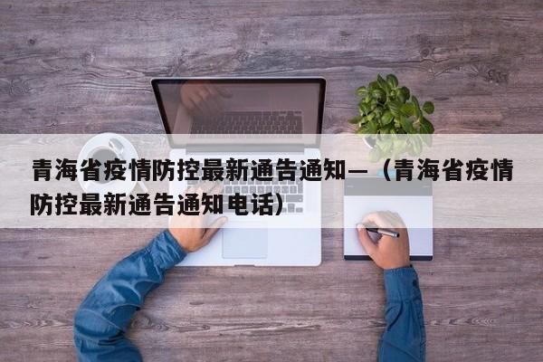 青海省疫情防控最新通告通知—(青海省疫情防控最新通告通知电话)