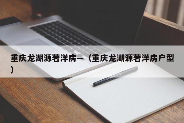 重庆龙湖源著洋房—(重庆龙湖源著洋房户型)