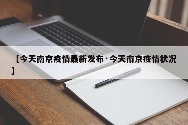 【今天南京疫情最新发布·今天南京疫情状况】