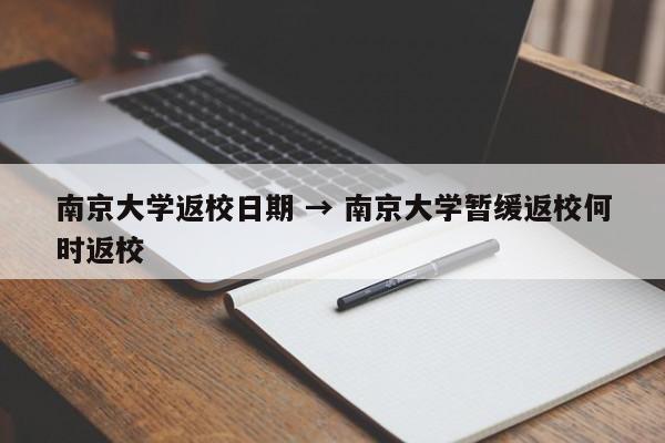 南京大学返校日期 → 南京大学暂缓返校何时返校
