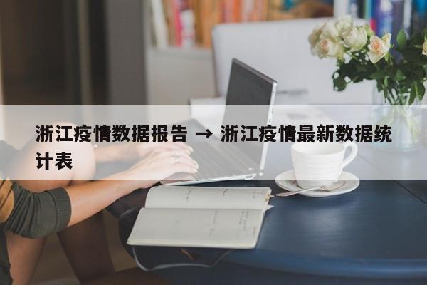 浙江疫情数据报告 → 浙江疫情最新数据统计表