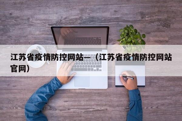 江苏省疫情防控网站—(江苏省疫情防控网站官网)