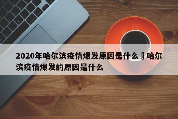 2020年哈尔滨疫情爆发原因是什么›哈尔滨疫情爆发的原因是什么
