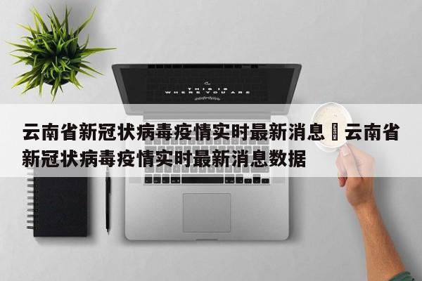 云南省新冠状病毒疫情实时最新消息›云南省新冠状病毒疫情实时最新消息数据