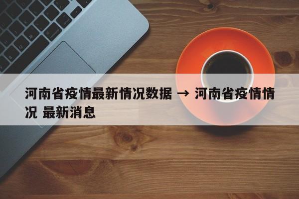 河南省疫情最新情况数据 → 河南省疫情情况 最新消息