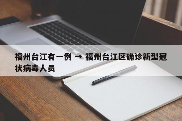 福州台江有一例 → 福州台江区确诊新型冠状病毒人员