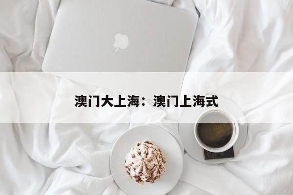 澳门大上海:澳门上海式
