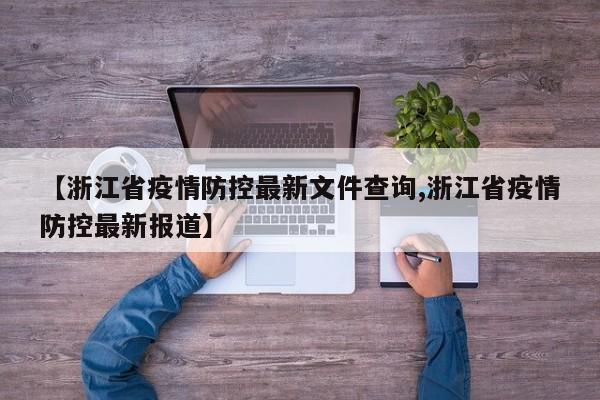 【浙江省疫情防控最新文件查询,浙江省疫情防控最新报道】