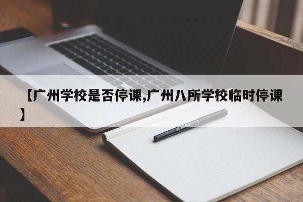 【广州学校是否停课,广州八所学校临时停课】