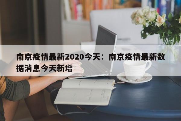 南京疫情最新2020今天:南京疫情最新数据消息今天新增