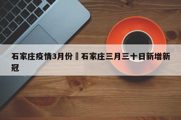 石家庄疫情3月份›石家庄三月三十日新增新冠