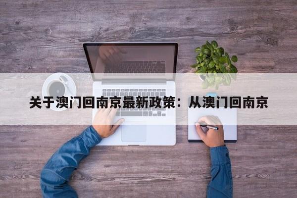 关于澳门回南京最新政策:从澳门回南京
