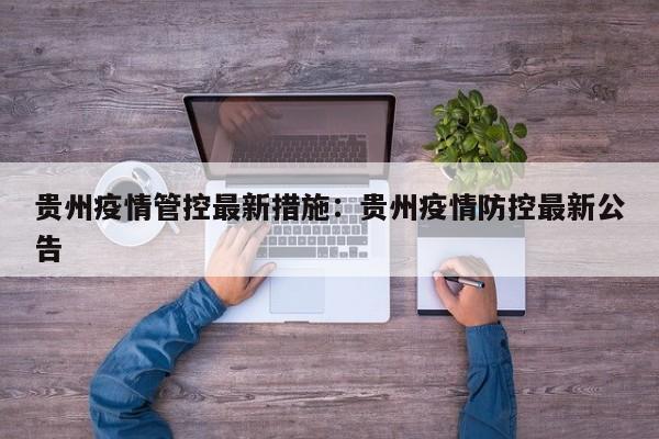 贵州疫情管控最新措施:贵州疫情防控最新公告