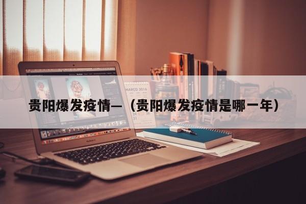 贵阳爆发疫情—(贵阳爆发疫情是哪一年)
