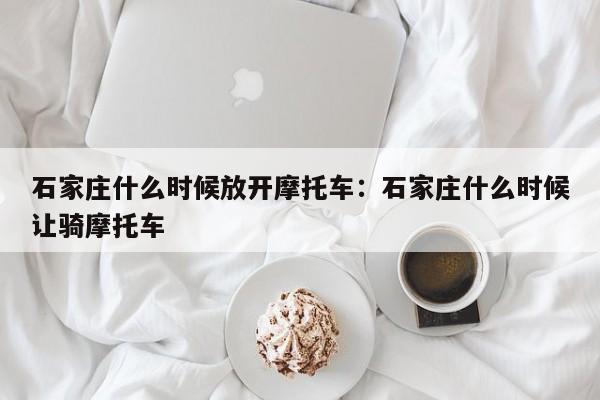 石家庄什么时候放开摩托车:石家庄什么时候让骑摩托车