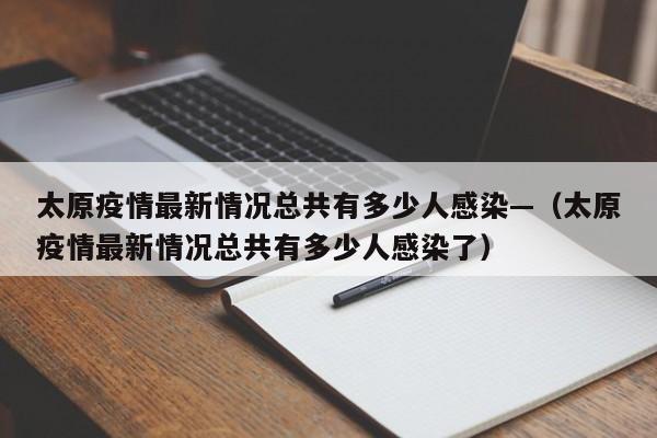 太原疫情最新情况总共有多少人感染—(太原疫情最新情况总共有多少人感染了)