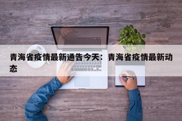 青海省疫情最新通告今天:青海省疫情最新动态