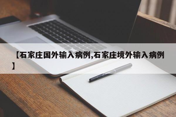 【石家庄国外输入病例,石家庄境外输入病例】
