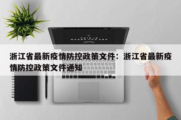 浙江省最新疫情防控政策文件:浙江省最新疫情防控政策文件通知