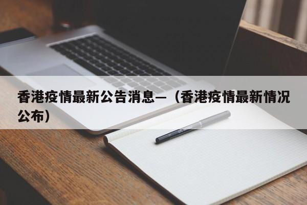 香港疫情最新公告消息—(香港疫情最新情况公布)